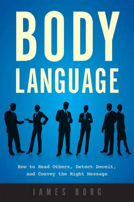 Body Language: How to Read Others, Detect Deceit, and Convey the Right Message - Paperback