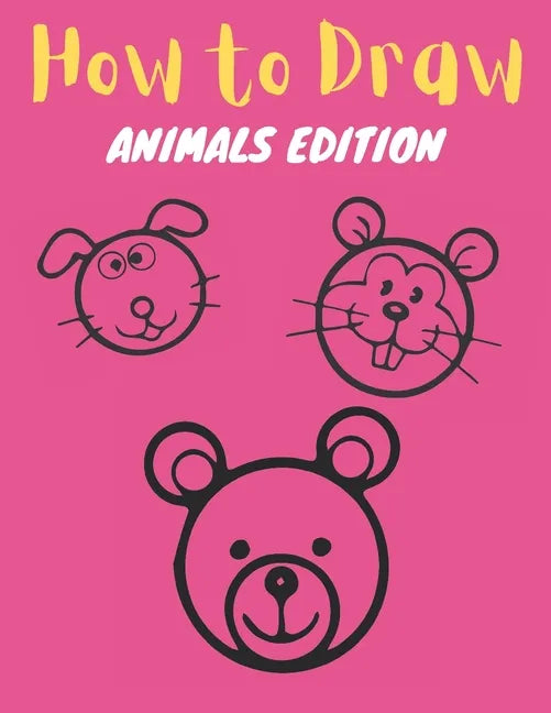 How to Draw: Animals Edition: Learn How to Draw Simple, Cute, Sweet Animals, Step by Step for Kids - Paperback
