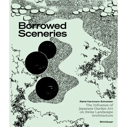 Borrowed Sceneries: The Influence of Japanese Garden Art on Swiss Landscape Architecture - Hardcover