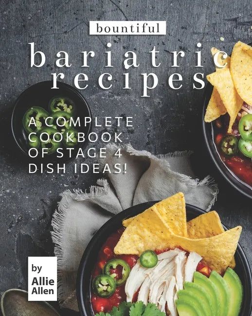 Bountiful Bariatric Recipes: A Complete Cookbook of Stage 4 Dish Ideas! - Paperback