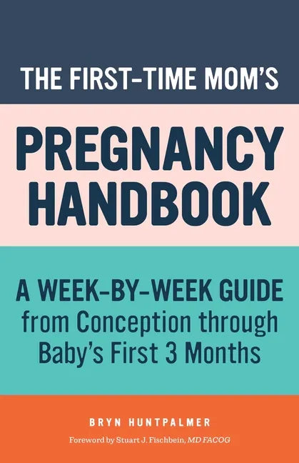 The First-Time Mom's Pregnancy Handbook: A Week-By-Week Guide from Conception Through Baby's First 3 Months - Paperback