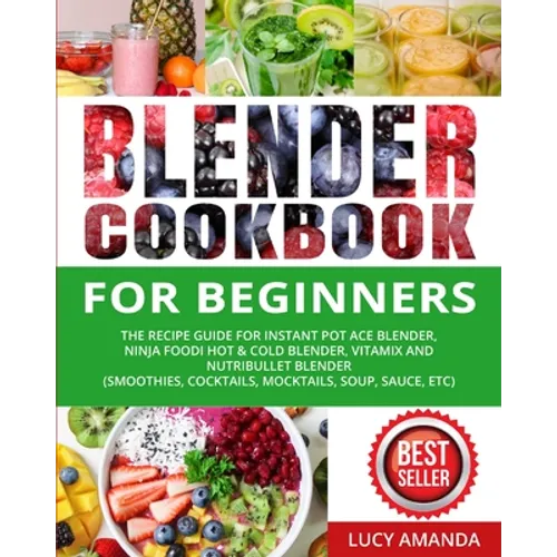 Blender Cookbook for Beginners: The Recipe Guide for Instant Pot Ace Blender, Ninja Foodi Hot & Cold Blender, Vitamix and NutriBullet Blender(Smoothie - Paperback
