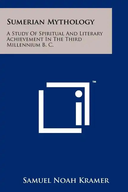 Sumerian Mythology: A Study Of Spiritual And Literary Achievement In The Third Millennium B. C. - Paperback
