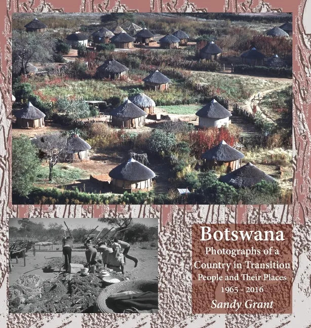Botswana: Photographs of a Country in Transition; People and Their Places 1965 - 2016 - Hardcover