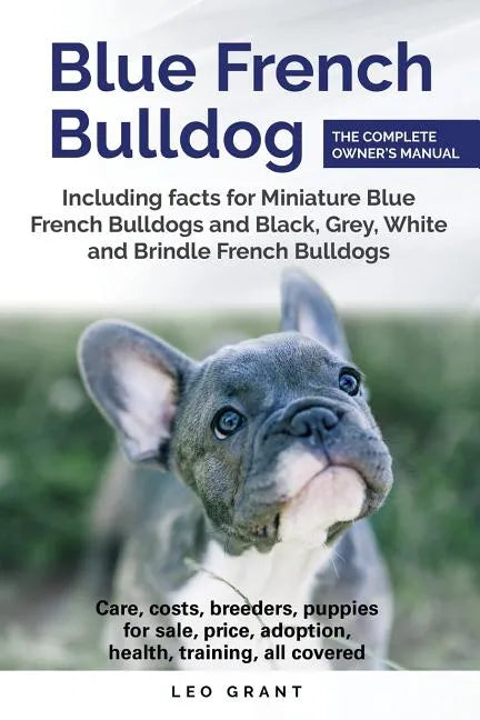 Blue French Bulldog: Care, costs, price, adoption, health, training and how to find breeders and puppies for sale. - Paperback