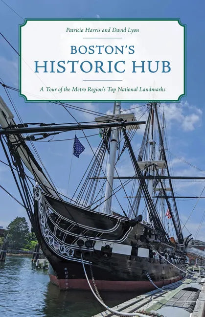 Boston's Historic Hub: A Tour of the Metro Region's Top National Landmarks - Paperback