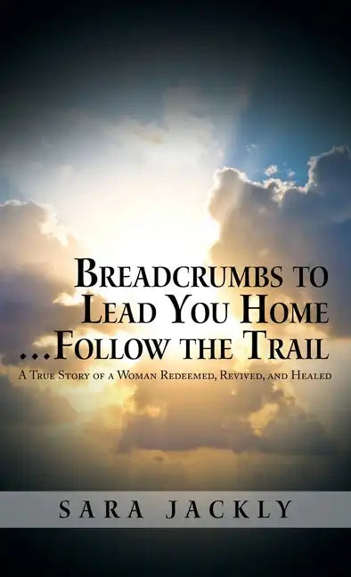 Breadcrumbs to Lead You Home ... Follow the Trail: A True Story of a Woman Redeemed, Revived, and Healed - Hardcover