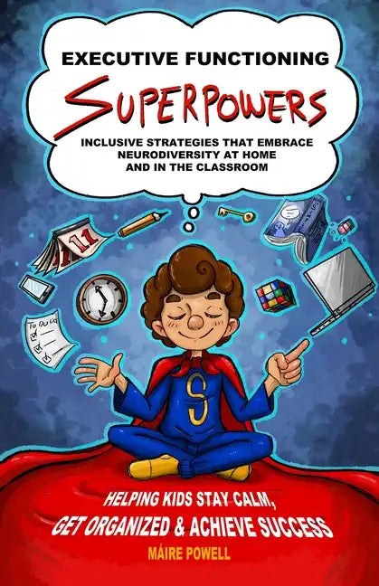 Executive Functioning Superpowers: Inclusive Strategies That Embrace Neurodiversity at Home and in the Classroom. Helping Kids Stay Calm, Get Organize - Paperback