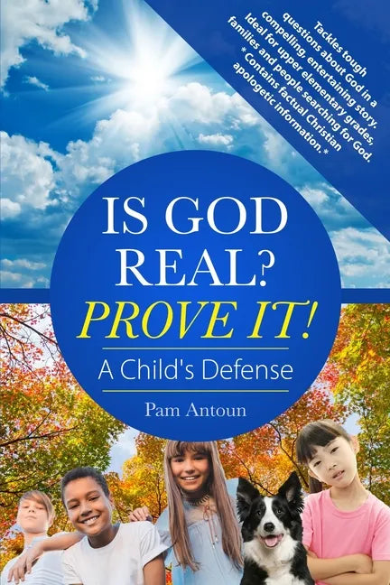 Is God Real? Prove It! A Child's Defense: A fun story with factual Christian apologetics ideal for upper elementary children and families. *Contains f - Paperback