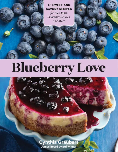 Blueberry Love: 46 Sweet and Savory Recipes for Pies, Jams, Smoothies, Sauces, and More - Paperback
