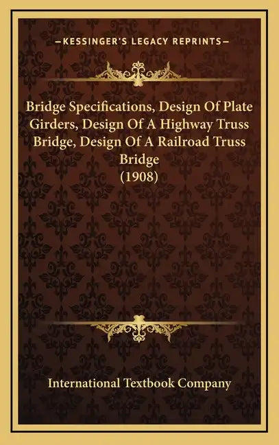 Bridge Specifications, Design Of Plate Girders, Design Of A Highway Truss Bridge, Design Of A Railroad Truss Bridge (1908) - Hardcover