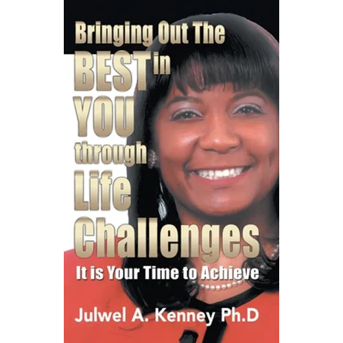 Bringing Out the Best in You Through Life Challenges: It Is Your Time to Achieve - Hardcover