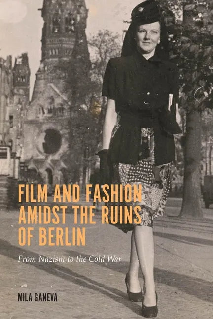 Film and Fashion Amidst the Ruins of Berlin: From Nazism to the Cold War - Paperback
