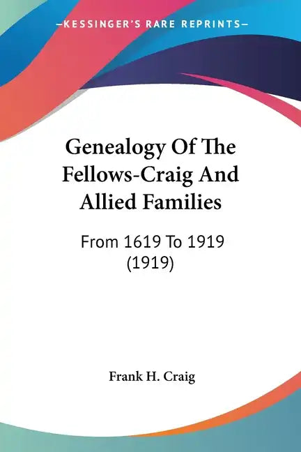 Genealogy Of The Fellows-Craig And Allied Families: From 1619 To 1919 (1919) - Paperback