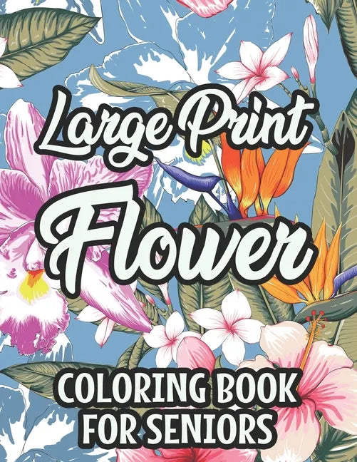 Large Print Flower Coloring Book For Seniors: Calming Large Print Illustrations Of Flowers To Color, Floral Coloring Pages With Simple Designs - Paperback