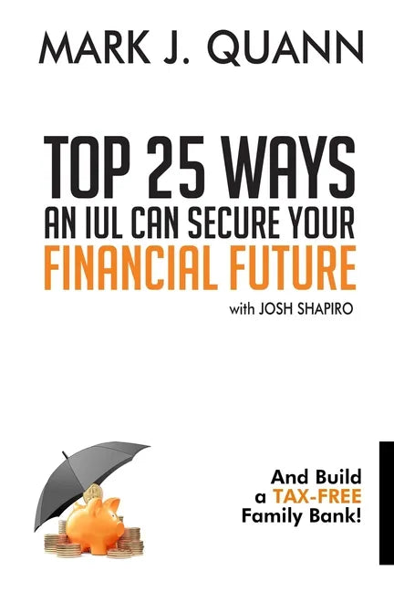 Top 25 Ways an IUL can Secure Your Financial Future: And Build a Tax-Free Family Bank! - Paperback