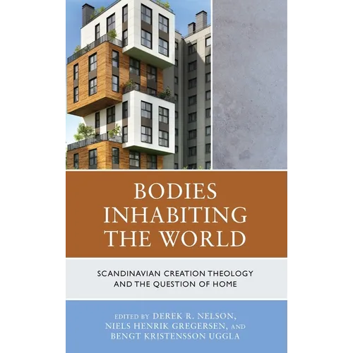 Bodies Inhabiting the World: Scandianvian Creation Theology and the Question of Home - Hardcover