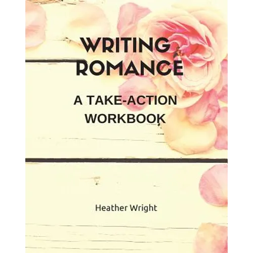 Writing Romance: A Take-Action Workbook - Paperback