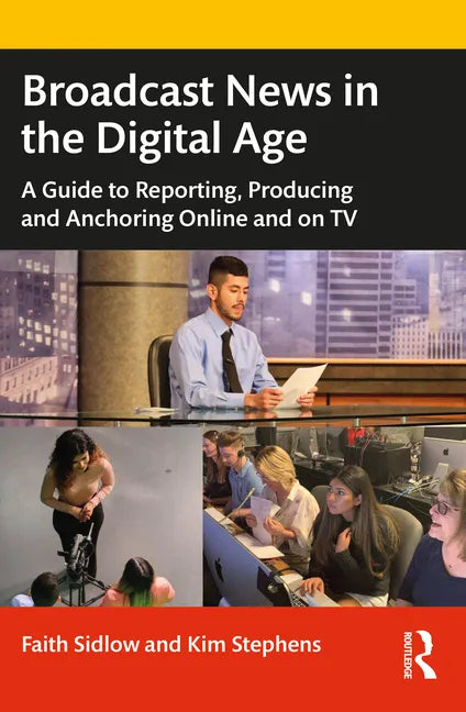 Broadcast News in the Digital Age: A Guide to Reporting, Producing and Anchoring Online and on TV - Paperback
