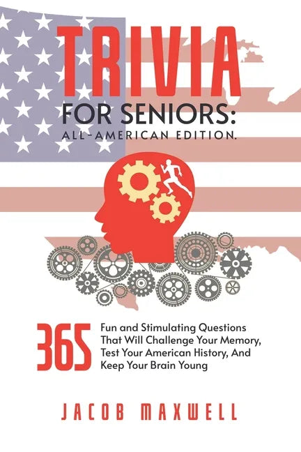 Trivia for Seniors: All-American Edition. 365 Fun and Stimulating Questions That Will Challenge Your Memory, Test Your American History, A - Paperback
