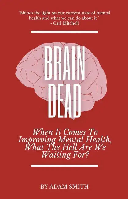 Brain Dead: When It Comes To Improving Mental Health, What The Hell Are We Waiting For? - Paperback