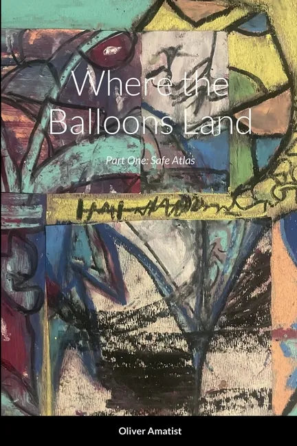 Where the Balloons Land: Part One: Safe Atlas - Paperback