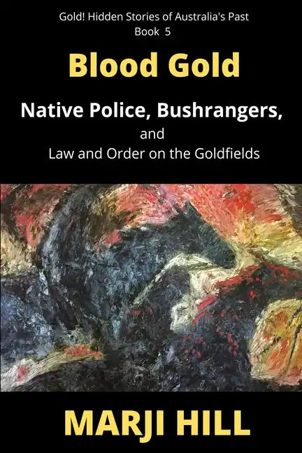 Blood Gold: Native Police, Bushrangers, and Law and Order on the Goldfields - Paperback