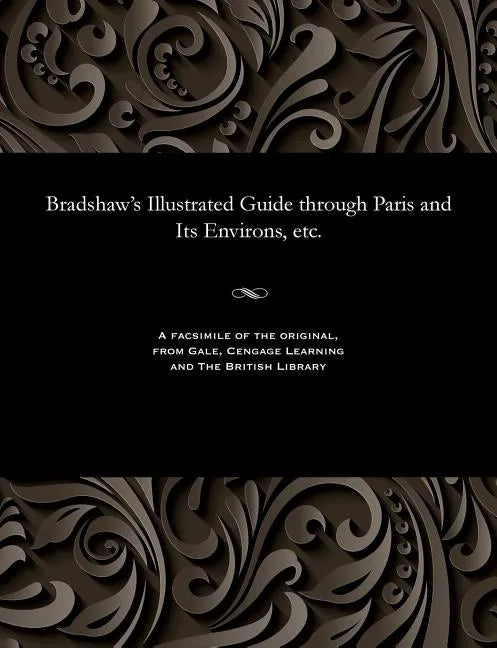 Bradshaw's Illustrated Guide Through Paris and Its Environs, Etc. - Paperback