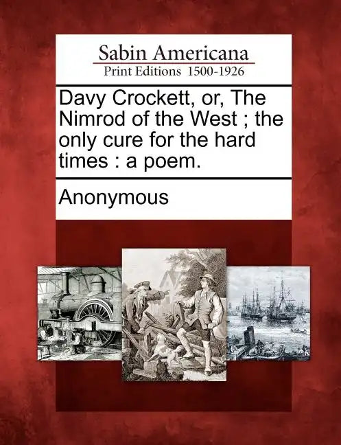 Davy Crockett, Or, the Nimrod of the West; The Only Cure for the Hard Times: A Poem. - Paperback