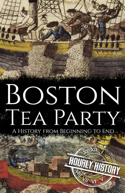 Boston Tea Party: A History from Beginning to End - Paperback