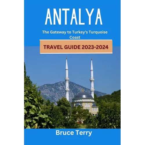 Antalya Travel Guide 2023-2024: The Gateway to Turkey's Turquoise Coast - Paperback