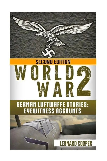 World War 2: German Luftwaffe Stories: Eyewitness Accounts - Paperback