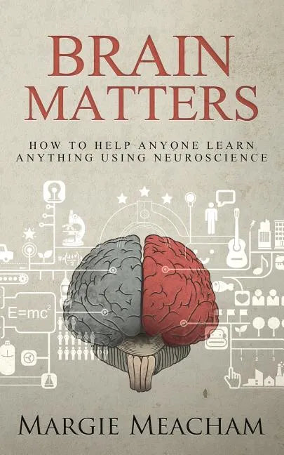 Brain Matters: How to help anyone learn anything using neuroscience - Paperback