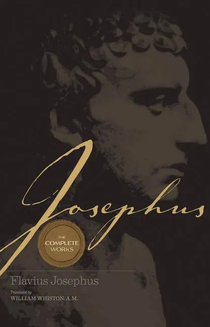 Josephus the Complete Works: Encounter the World and Traditions That Jesus Knew - Hardcover