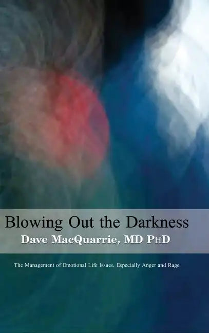 Blowing Out The Darkness: The Management of Emotional Life Issues, Especially Anger and Rage - Hardcover