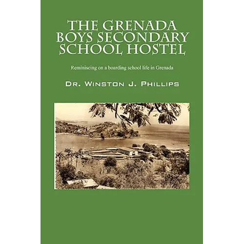 The Grenada Boys Secondary School Hostel: Reminiscing on a Boarding School Life in Grenada - Paperback