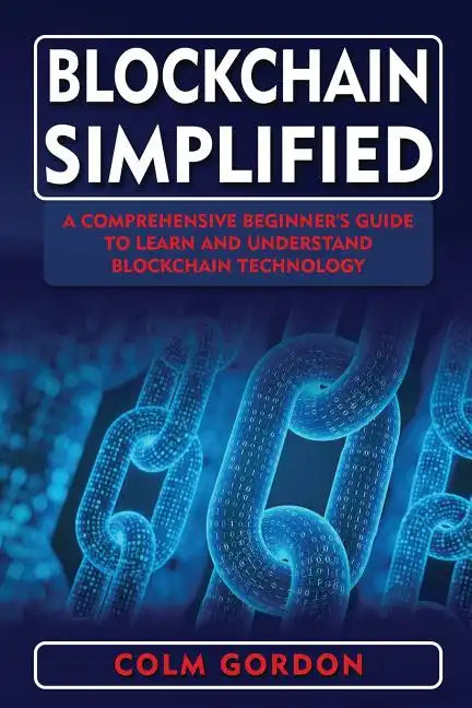 Blockchain Simplified: A Comprehensive Beginner's Guide to Learn and Understand Blockchain Technology - Paperback