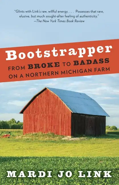 Bootstrapper: From Broke to Badass on a Northern Michigan Farm - Paperback