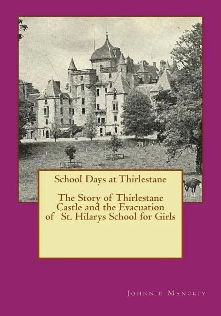 School Days at Thirlestane: The Story of Thirlestane Castle and the Evacuation of St. Hilarys School for Girls - Paperback