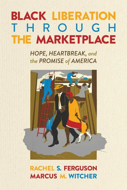 Black Liberation Through the Marketplace: Hope, Heartbreak, and the Promise of America - Paperback