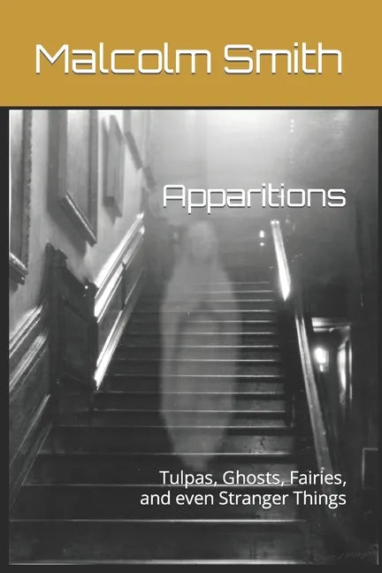 Apparitions: Tulpas, Ghosts, Fairies, and even Stranger Things - Paperback