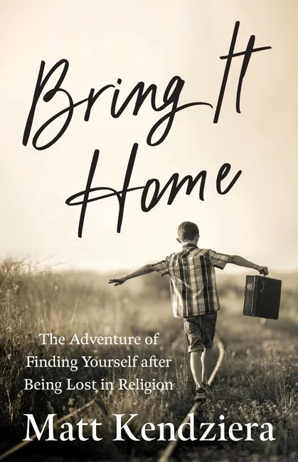 Bring It Home: The Adventure of Finding Yourself after Being Lost in Religion - Paperback