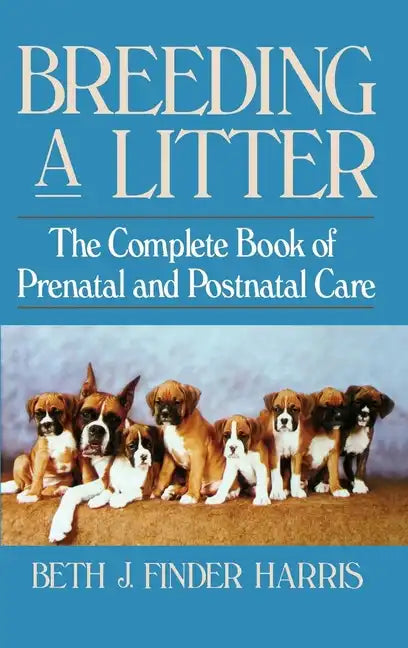 Breeding a Litter: The Complete Book of Prenatal and Postnatal Care - Hardcover