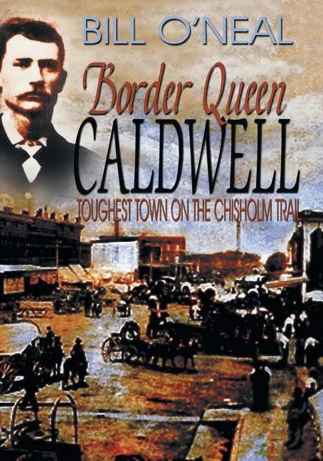 Border Queen Caldwell: Toughest Town on the Chisholm Trail - Paperback