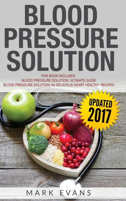 Blood Pressure: Solution - 2 Manuscripts - The Ultimate Guide to Naturally Lowering High Blood Pressure and Reducing Hypertension & 54 - Hardcover