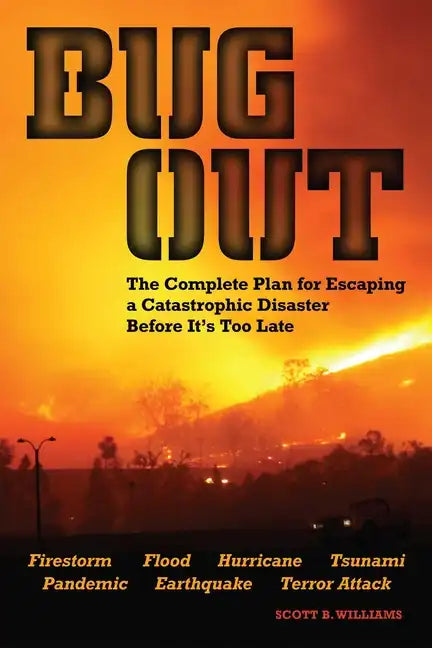 Bug Out: The Complete Plan for Escaping a Catastrophic Disaster Before It's Too Late - Paperback