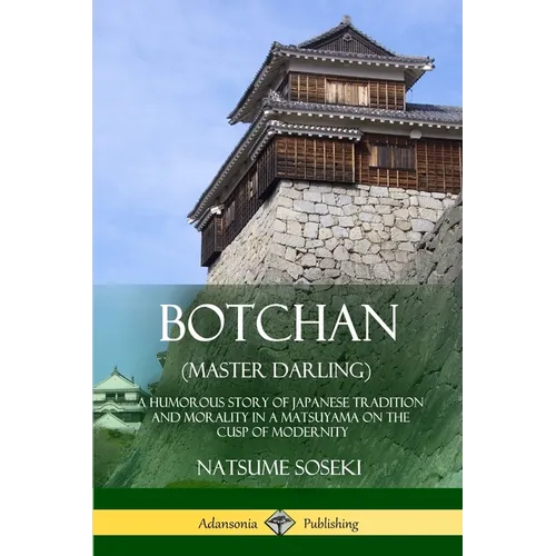 Botchan (Master Darling): A Humorous Story of Japanese Tradition and Morality in a Matsuyama on the Cusp of Modernity - Paperback