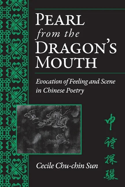 Pearl from the Dragon's Mouth: Evocation of Scene and Feeling in Chinese Poetry - Paperback