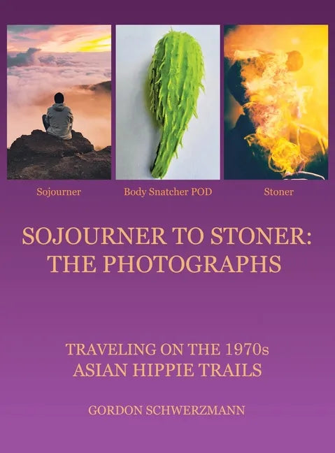 Sojourner to Stoner: the Photographs: Traveling on the 1970S Asian Hippie Trails - Hardcover