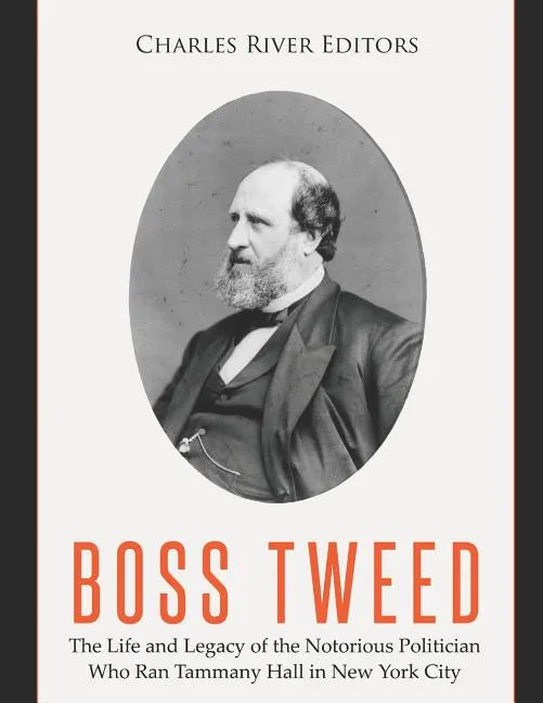 Boss Tweed: The Life and Legacy of the Notorious Politician Who Ran Tammany Hall in New York City - Paperback